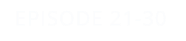 EPISODE 21-30