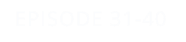 EPISODE 31-40
