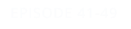 EPISODE 41-49