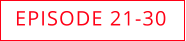 EPISODE 21-30