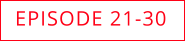 EPISODE 21-30
