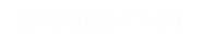 EPISODE 41-50