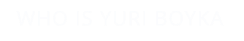 WHO IS YURI BOYKA
