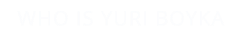 WHO IS YURI BOYKA