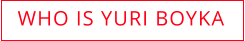WHO IS YURI BOYKA