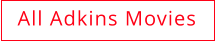 All Adkins Movies