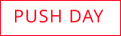PUSH DAY