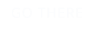 GO THERE