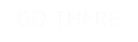 GO THERE
